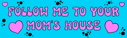Follow me to your mom's house Bumper Sticker