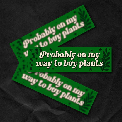 probably on my way to the plant store Bumper Sticker,car decal, bumper sticker, plant stickers, cute car decals, weatherproof stickers