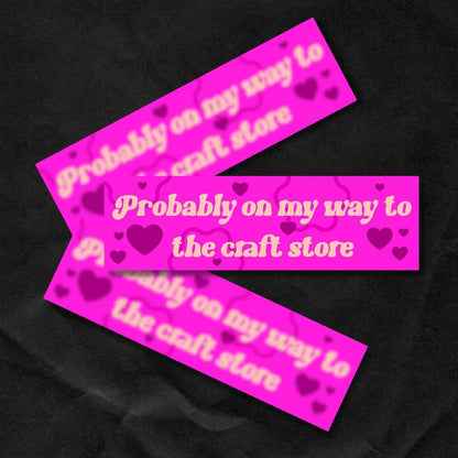 probably on my way to the craft store Bumper Sticker,car decal, bumper sticker, plant stickers, cute car decals, weatherproof stickers