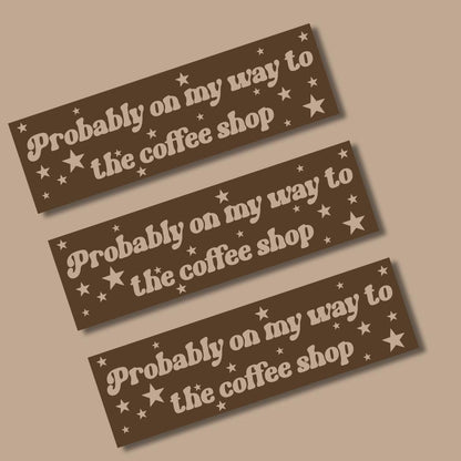 probably on my way to the coffee shop Bumper Sticker,car decal, bumper sticker, plant stickers, cute car decals, weatherproof stickers